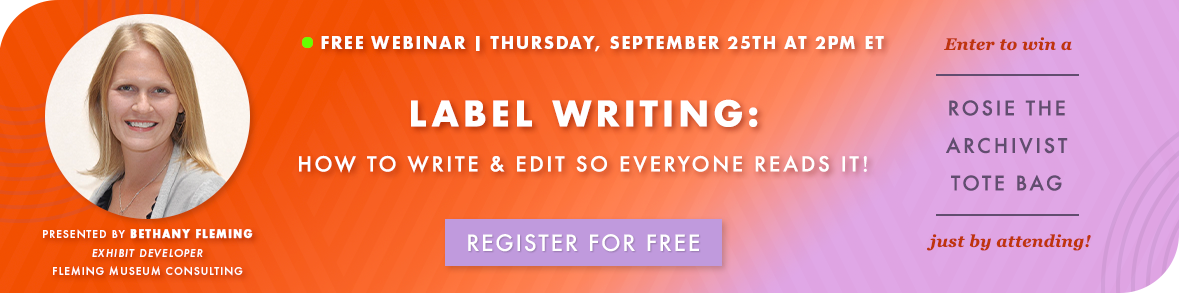 FREE WEBINAR: Label Writing Thursday, September 25th at 2PM ET. Enter to win a Rosie the Archivist Tote Bag just by attending! Register Now >